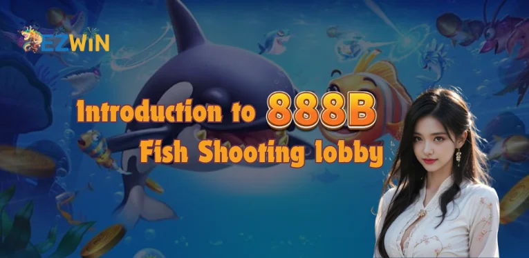 Introduction to 888B Fish Shooting lobby