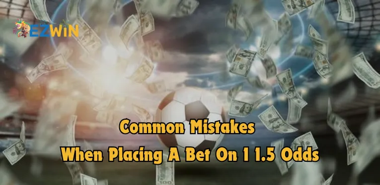 Common mistakes when placing a bet on 1 1.5 odds