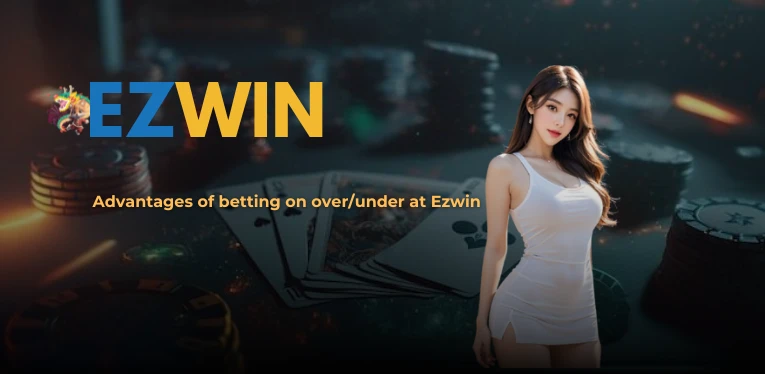 Advantages of betting on over/under at Ezwin