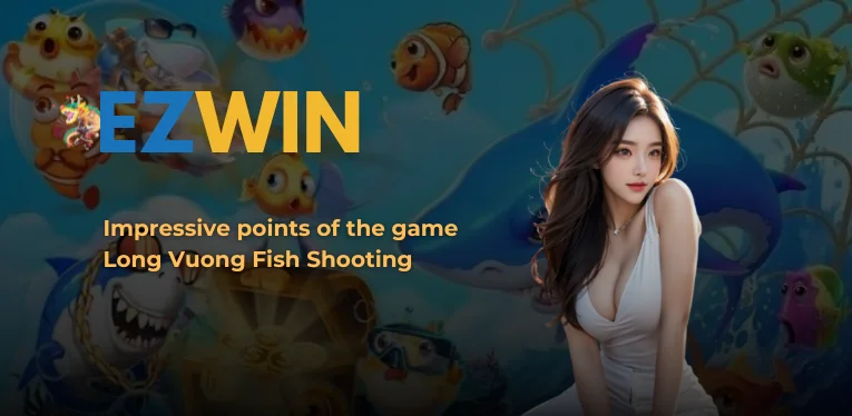 Impressive points of the game Long Vuong Fish Shooting