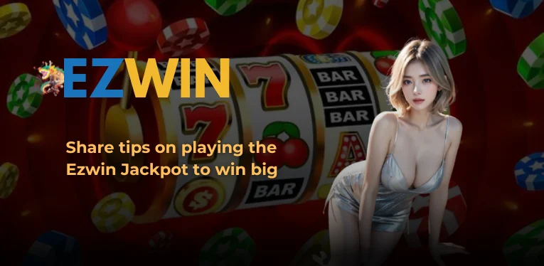 Share tips on playing the Ezwin Jackpot to win big