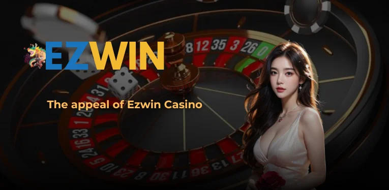 The appeal of Ezwin Casino