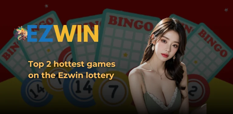 Top 2 hottest games on the Ezwin lottery