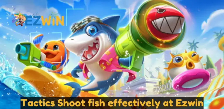 Tactics Shoot fish effectively at Ezwin